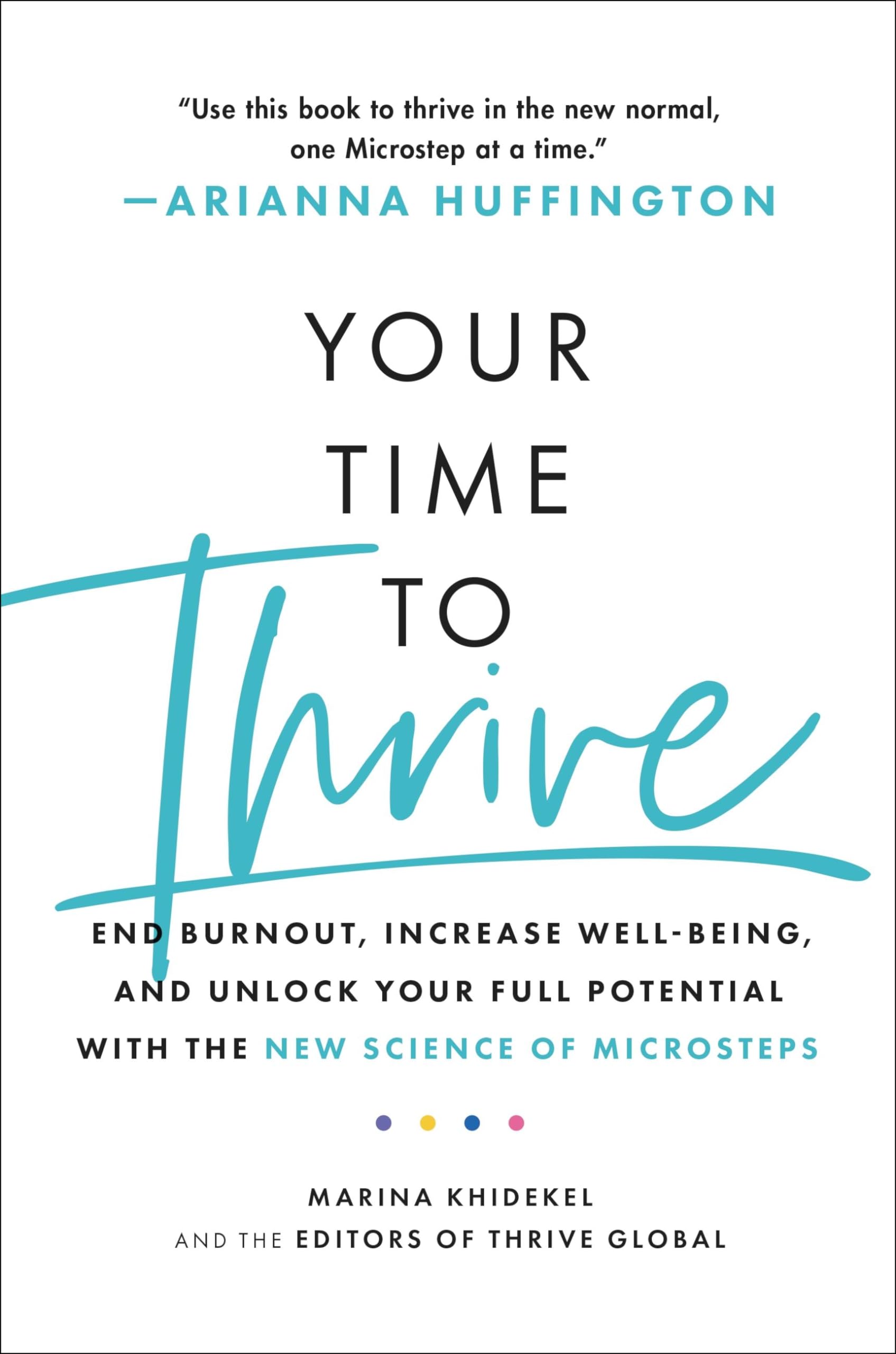Your Time To Thrive: End Burnout, Increase Wellbeing, And Unlock Your Full Potential With The New Science Of Microsteps