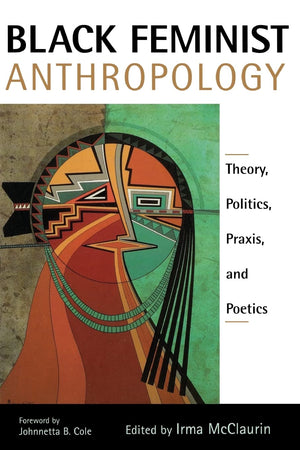 Black Feminist Anthropology: Theory, Politics, Praxis, And Poetics,Used