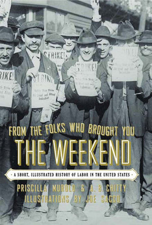 From the Folks Who Brought You the Weekend: A Short, Illustrated History of Labor in the United States,Used