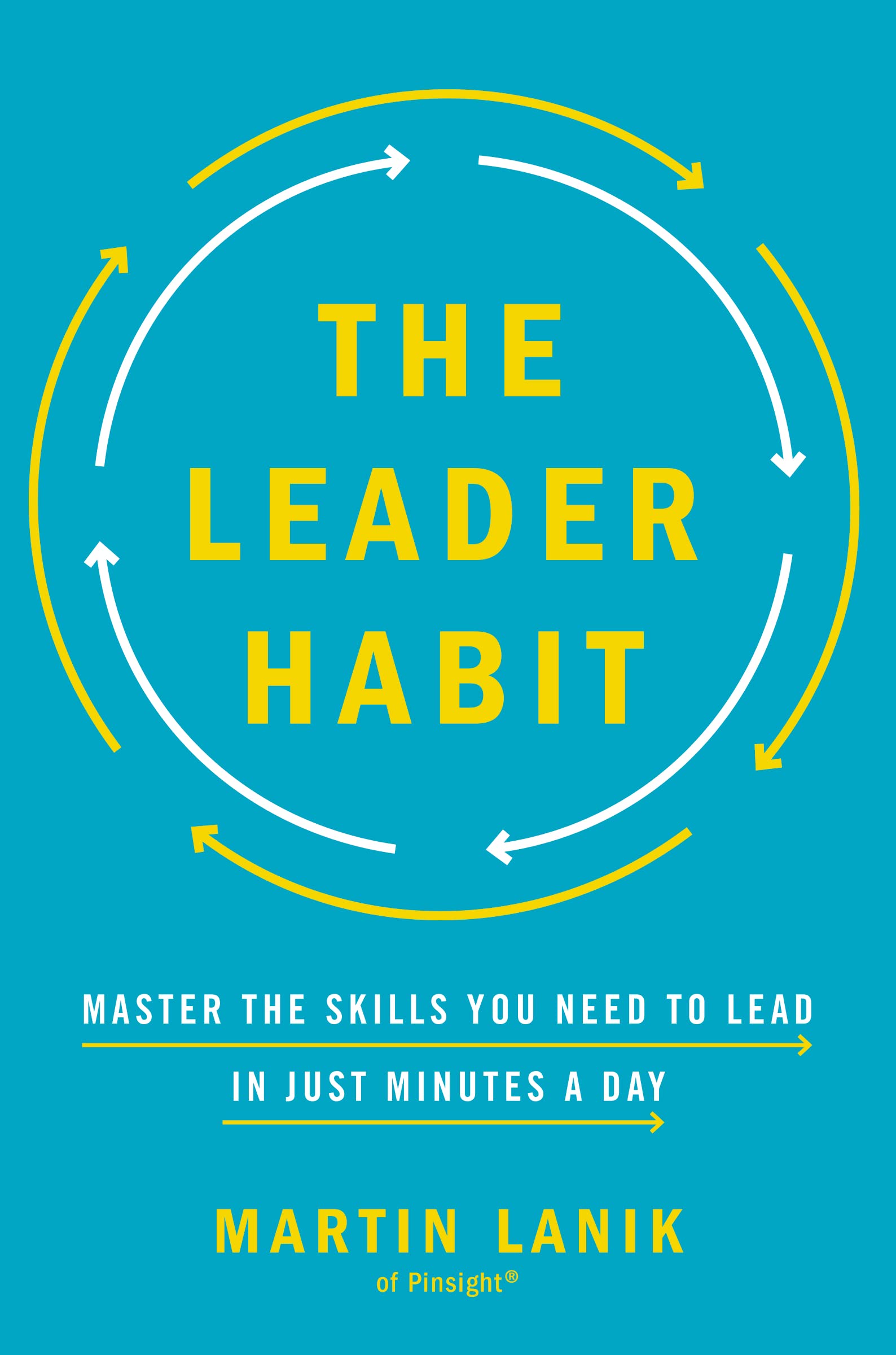 The Leader Habit: Master the Skills You Need to Leadin Just Minutes a Day