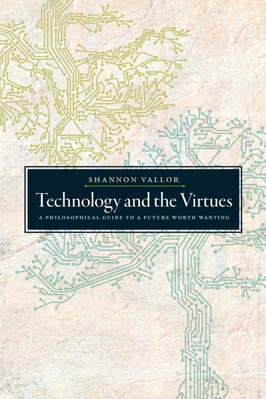 Technology And The Virtues: A Philosophical Guide To A Future Worth Wanting
