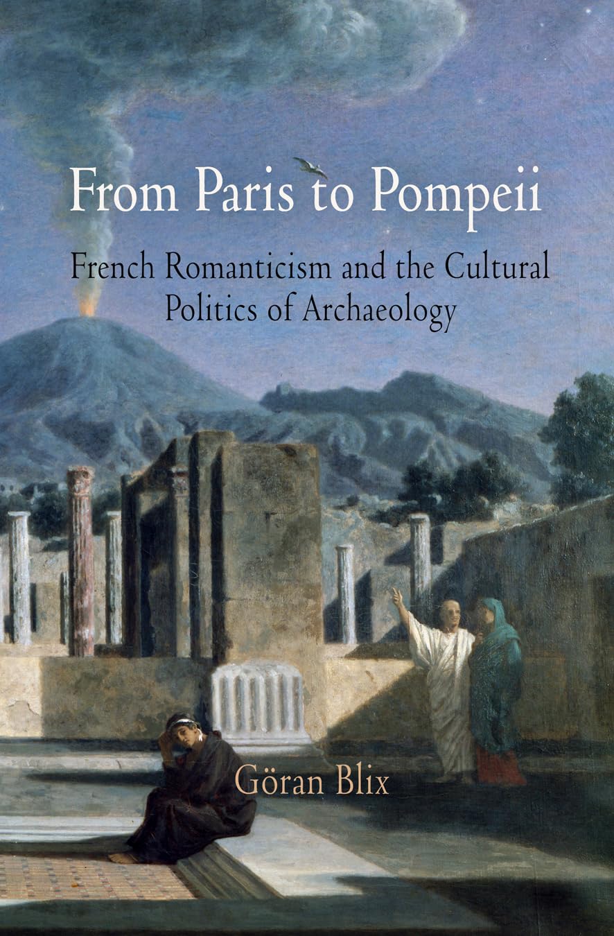 From Paris To Pompeii: French Romanticism And The Cultural Politics Of Archaeology,Used