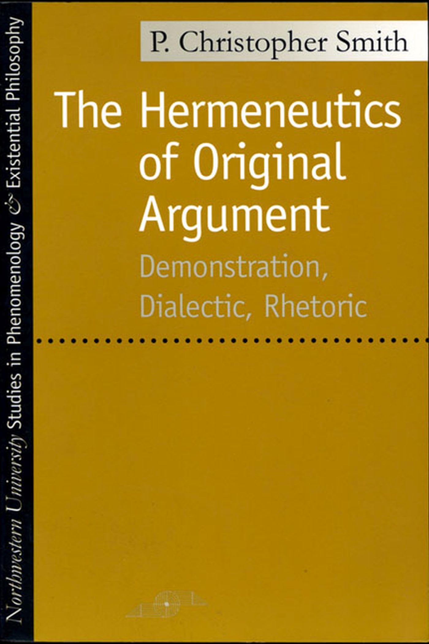The Hermeneutics Of Original Argument: Demonstration, Dialectic, Rhetoric (Studies In Phenomenology And Existential Philosophy),Used