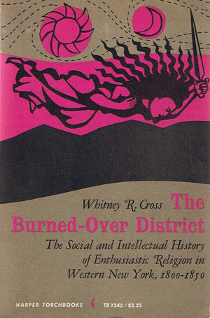 Burnedover District: Social and Intellectual History of Enthusiastic Religion in Western New York, 180050 (Torchbooks)