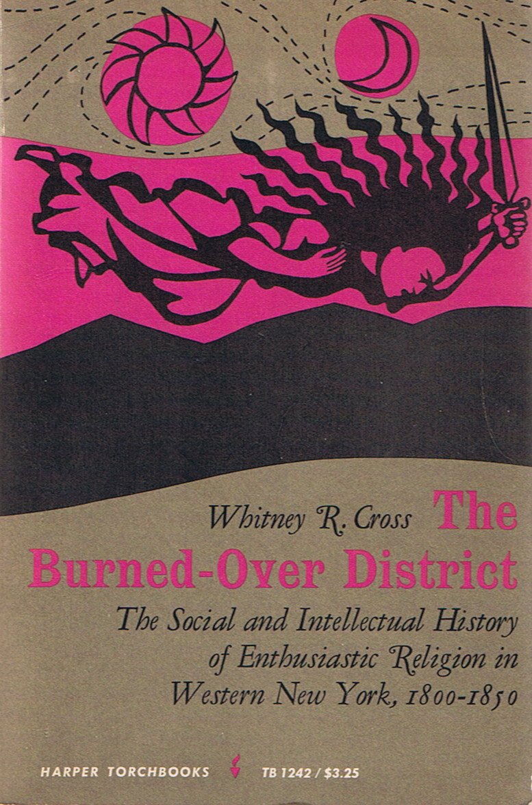 Burnedover District: Social and Intellectual History of Enthusiastic Religion in Western New York, 180050 (Torchbooks)
