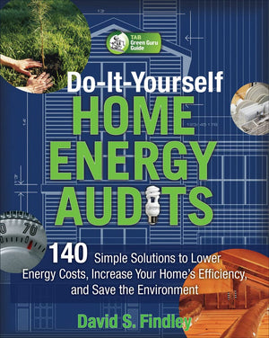 Doityourself Home Energy Audits: 140 Simple Solutions To Lower Energy Costs, Increase Your Home'S Efficiency, And Save The Env