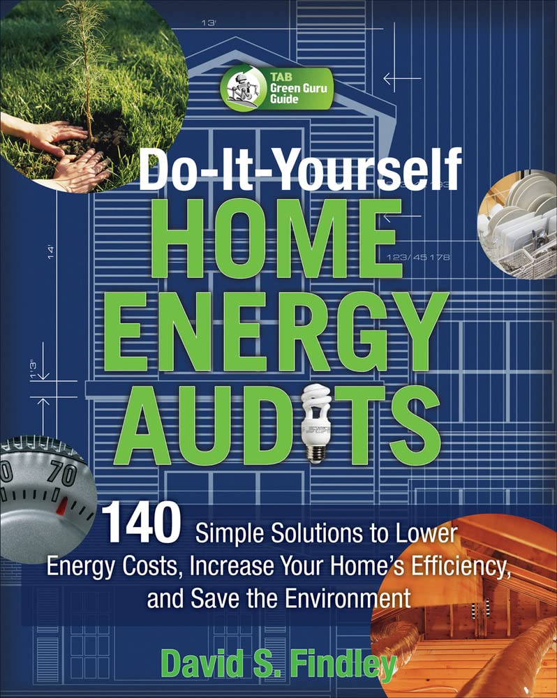 Doityourself Home Energy Audits: 140 Simple Solutions To Lower Energy Costs, Increase Your Home'S Efficiency, And Save The Env