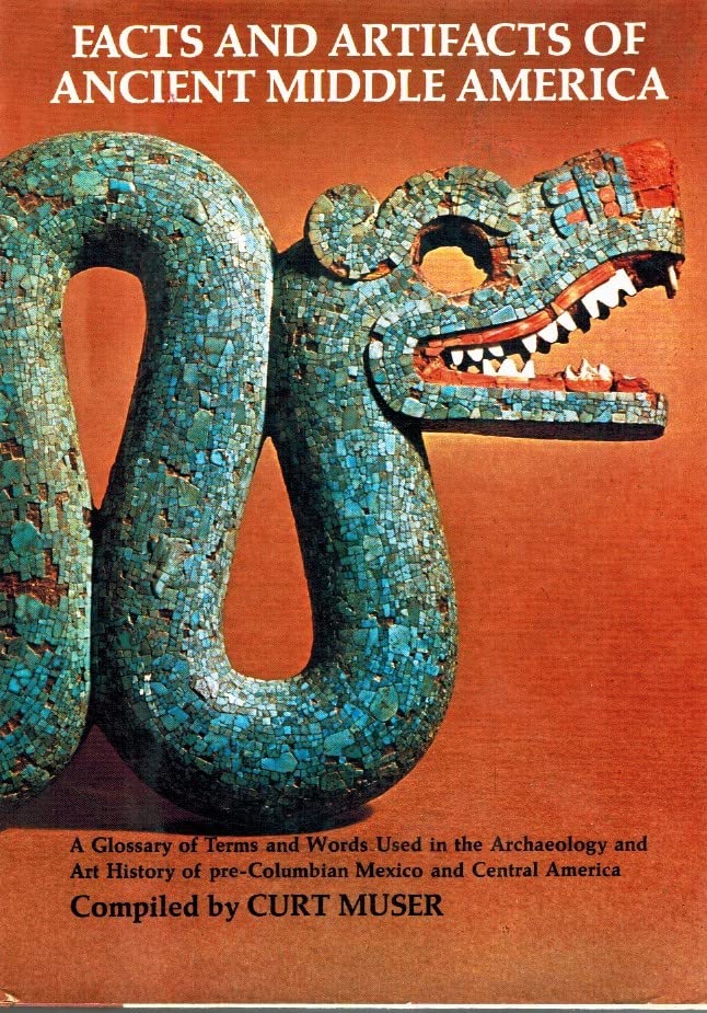 Facts and Artifacts of Ancient Middle America: A Glossary of Terms and Words Used in the Archaeology and Art History of PreColu,Used