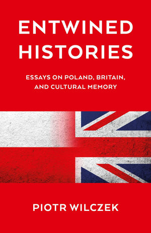 Entwined Histories: Essays On Poland, Britain, And Cultural Memory