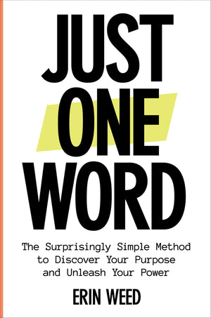 Just One Word: The Surprisingly Simple Method To Discover Your Purpose And Unleash Your Power