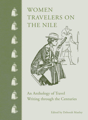 Women Travelers On The Nile: An Anthology Of Travel Writing Through The Centuries