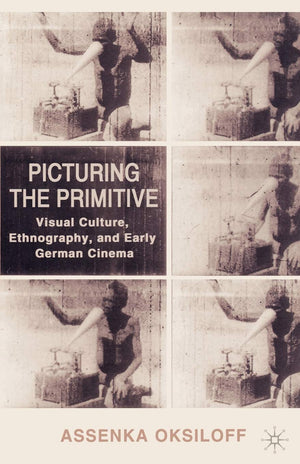 Picturing the Primitive: Visual Culture, Ethnography, and Early German Cinema,Used
