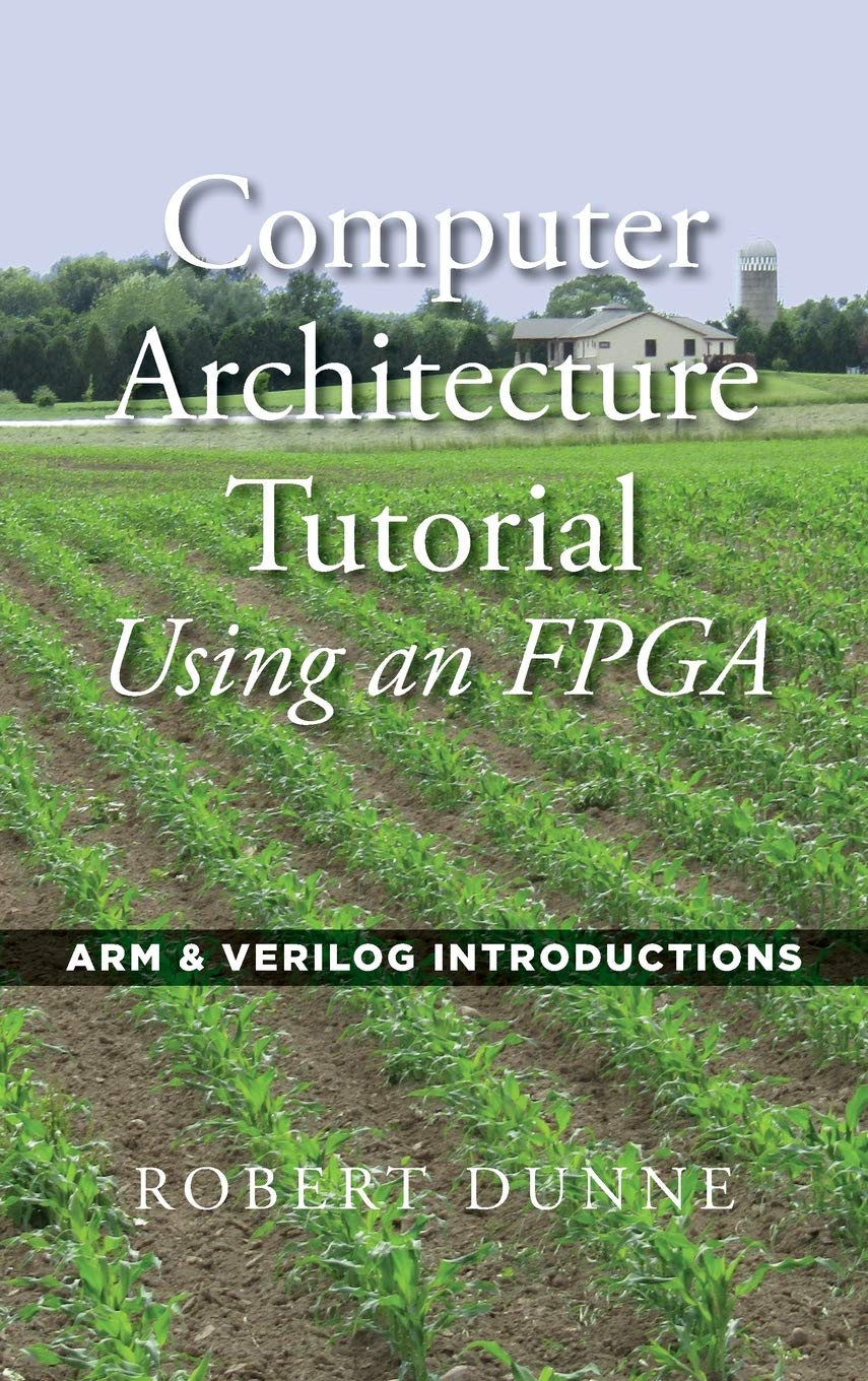 Computer Architecture Tutorial Using An Fpga: Arm & Verilog Introductions,New