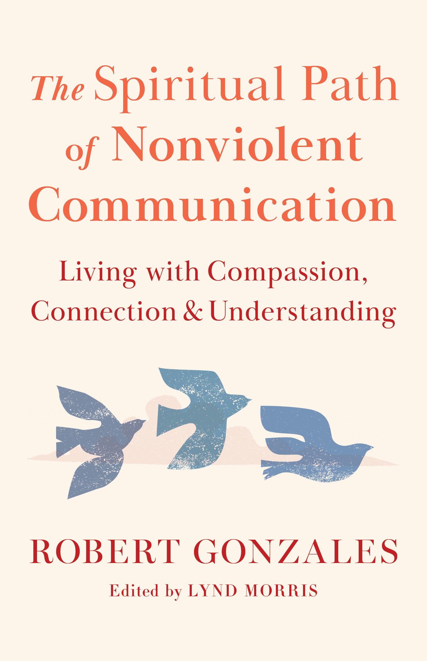 The Spiritual Path Of Nonviolent Communication: Living With Compassion, Connection, And Understanding