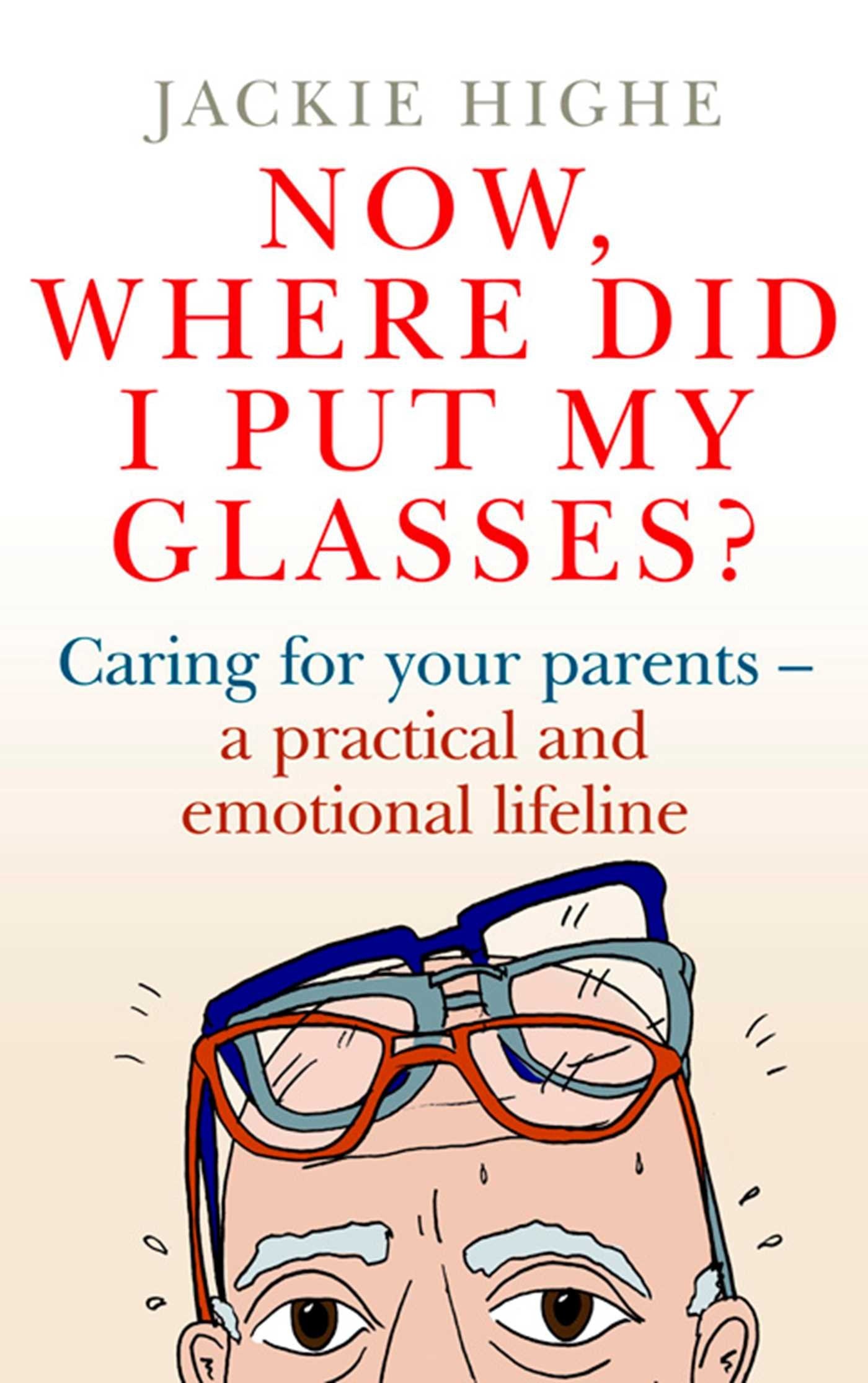 Now, Where Did I Put My Glasses?: Caring for Your Parents  A Practical and Emotional Lifeline,Used