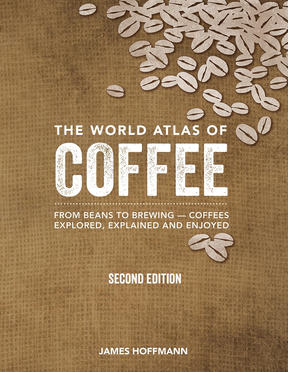 The World Atlas of Coffee: From Beans to Brewing  Coffees Explored, Explained and Enjoyed,Used