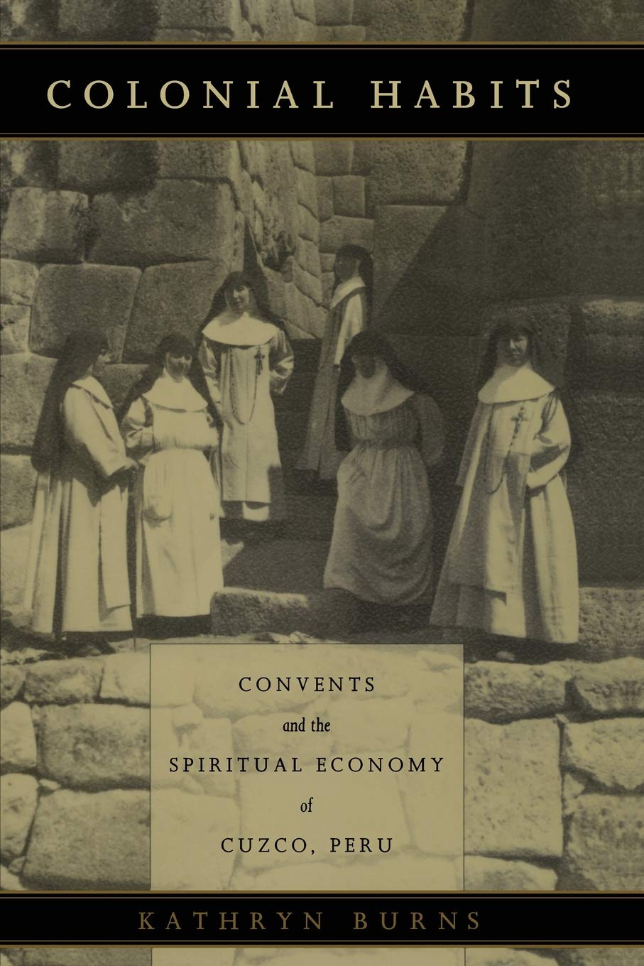 Colonial Habits: Convents And The Spiritual Economy Of Cuzco, Peru,Used