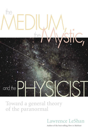 The Medium, The Mystic, And The Physicist: Toward A General Theory Of The Paranormal