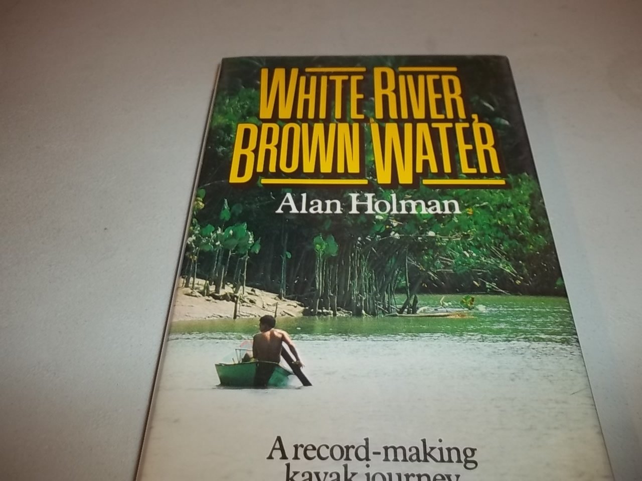 White River, Brown Water: A RecordMaking Kayak Journey Down the Amazon,Used