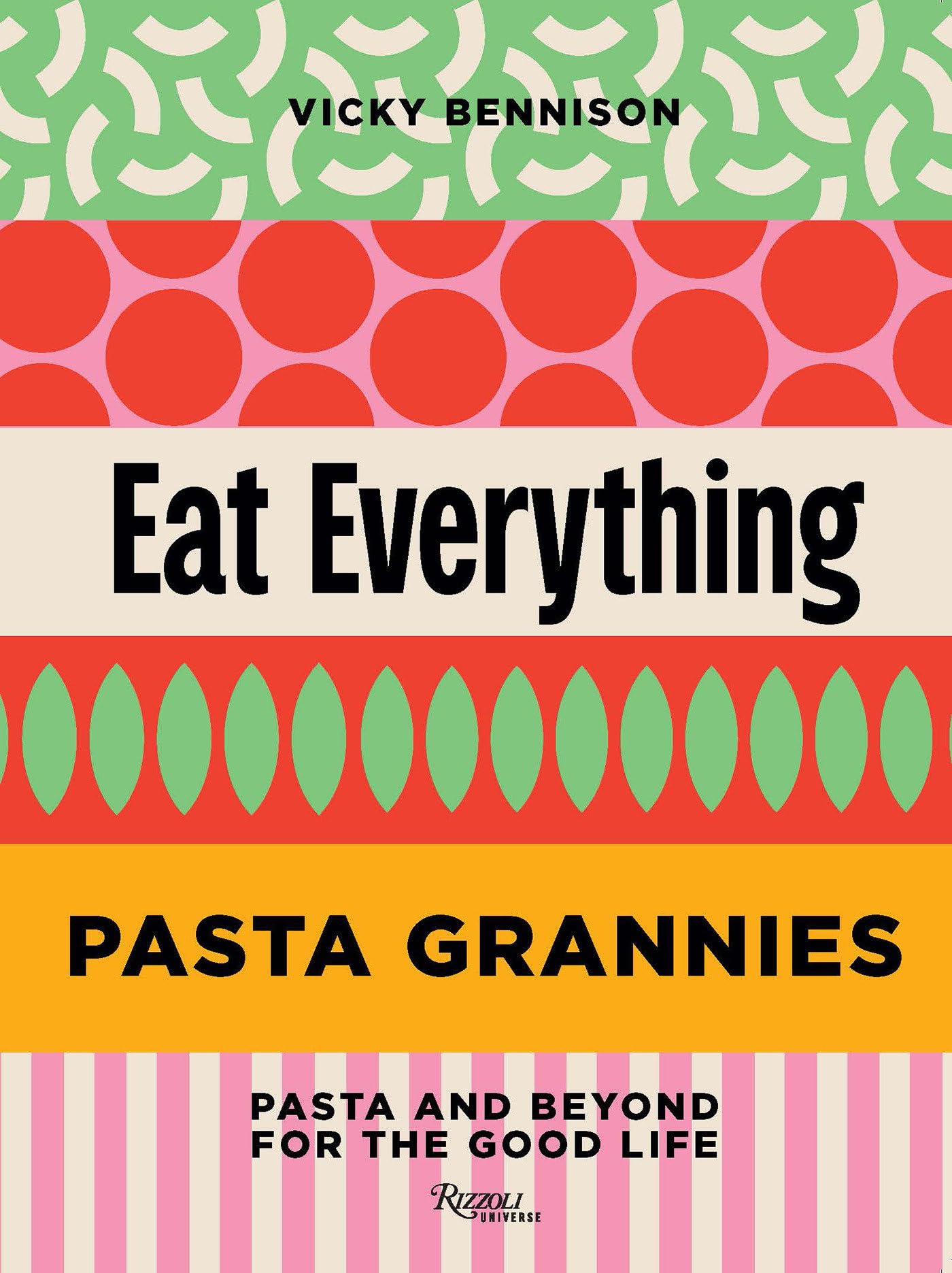 Pasta Grannies: Eat Everything: Pasta And Beyond: For The Good Life