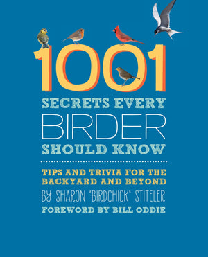 1001 Secrets Every Birder Should Know: Tips And Trivia For The Backyard And Beyond