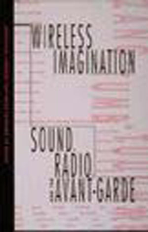 Wireless Imagination: Sound, Radio, And The Avantgarde-used