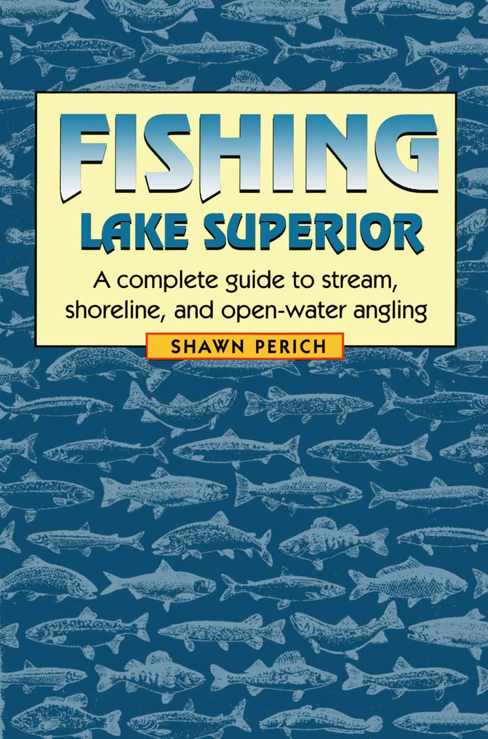 Fishing Lake Superior: A Complete Guide To Stream, Shoreline, And Openwater Angling,New