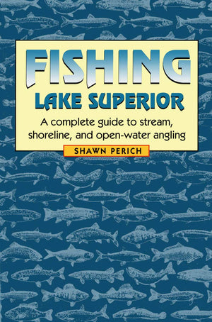 Fishing Lake Superior: A Complete Guide To Stream, Shoreline, And Openwater Angling,Used