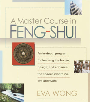 A Master Course in FengShui: An InDepth Program for Learning to Choose, Design, and Enhance the Spaces Where We Live and Work,New