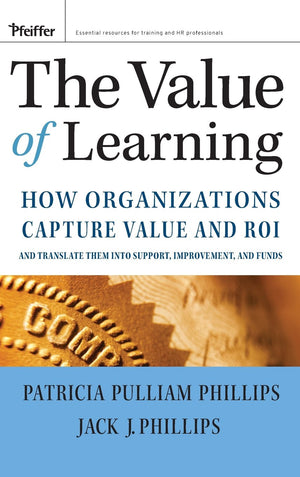 The Value of Learning: How Organizations Capture Value and ROI and Translate It into Support, Improvement, and Funds,Used