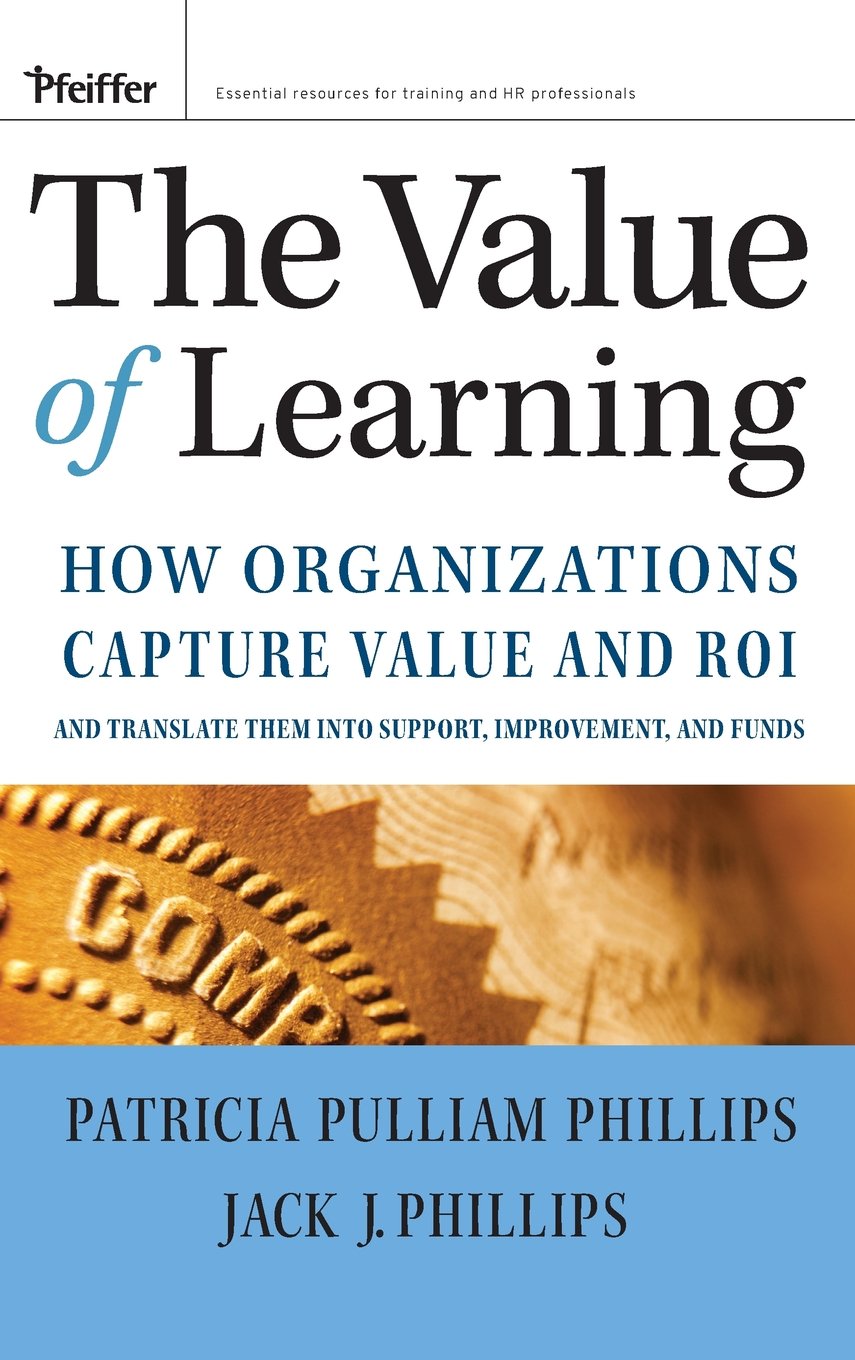 The Value of Learning: How Organizations Capture Value and ROI and Translate It into Support, Improvement, and Funds,Used