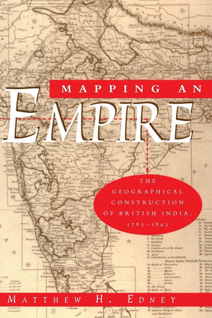 Mapping an Empire: The Geographical Construction of British India, 17651843,Used