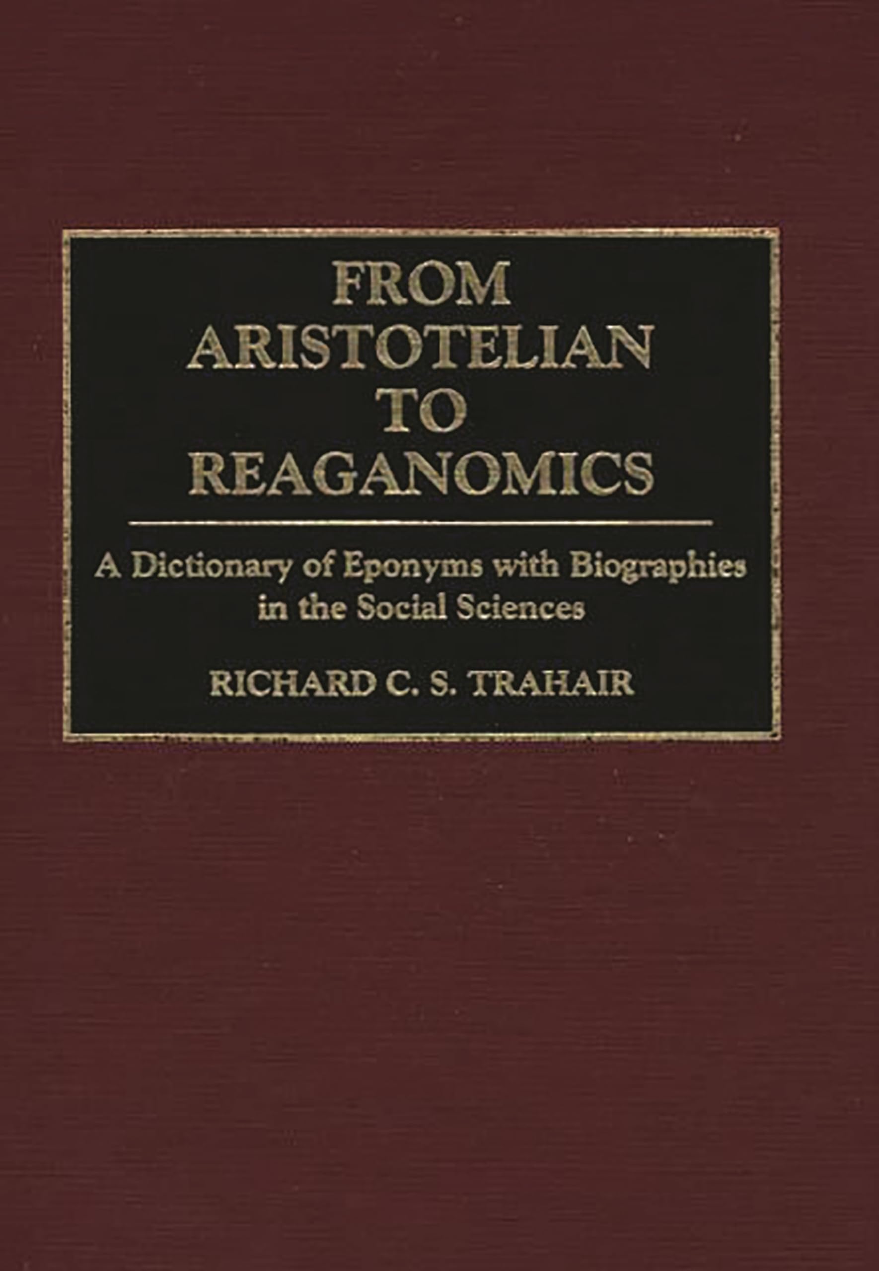 From Aristotelian to Reaganomics: A Dictionary of Eponyms with Biographies in the Social Sciences,Used