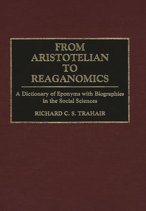From Aristotelian to Reaganomics: A Dictionary of Eponyms with Biographies in the Social Sciences,Used