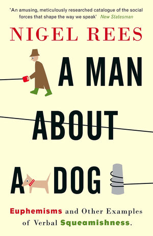 A Man About A Dog: Euphemisms And Other Examples of Verbal Squeamishness,Used