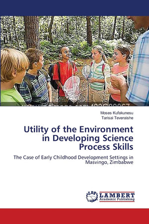 Utility of the Environment in Developing Science Process Skills: The Case of Early Childhood Development Settings in Masvingo, Z,Used