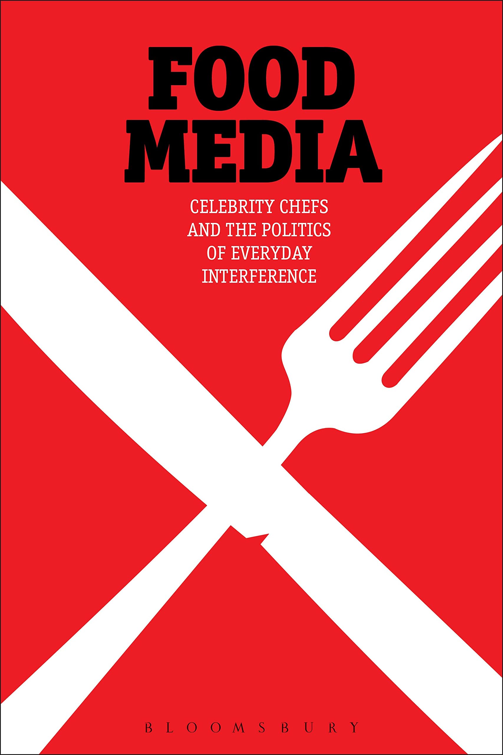 Food Media: Celebrity Chefs And The Politics Of Everyday Interference,New