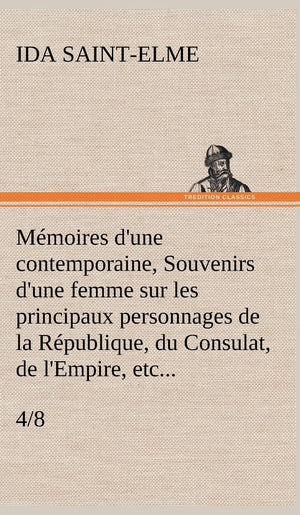 Mmoires d'une contemporaine, (4/8) Souvenirs d'une femme sur les principaux personnages de la Rpublique, du Consulat, de l'E,Used