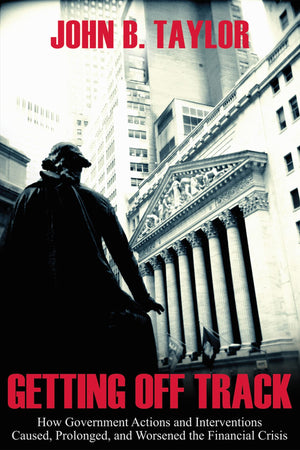 Getting Off Track: How Government Actions And Interventions Caused, Prolonged, And Worsened The Financial Crisis (Hoover Institu,Used