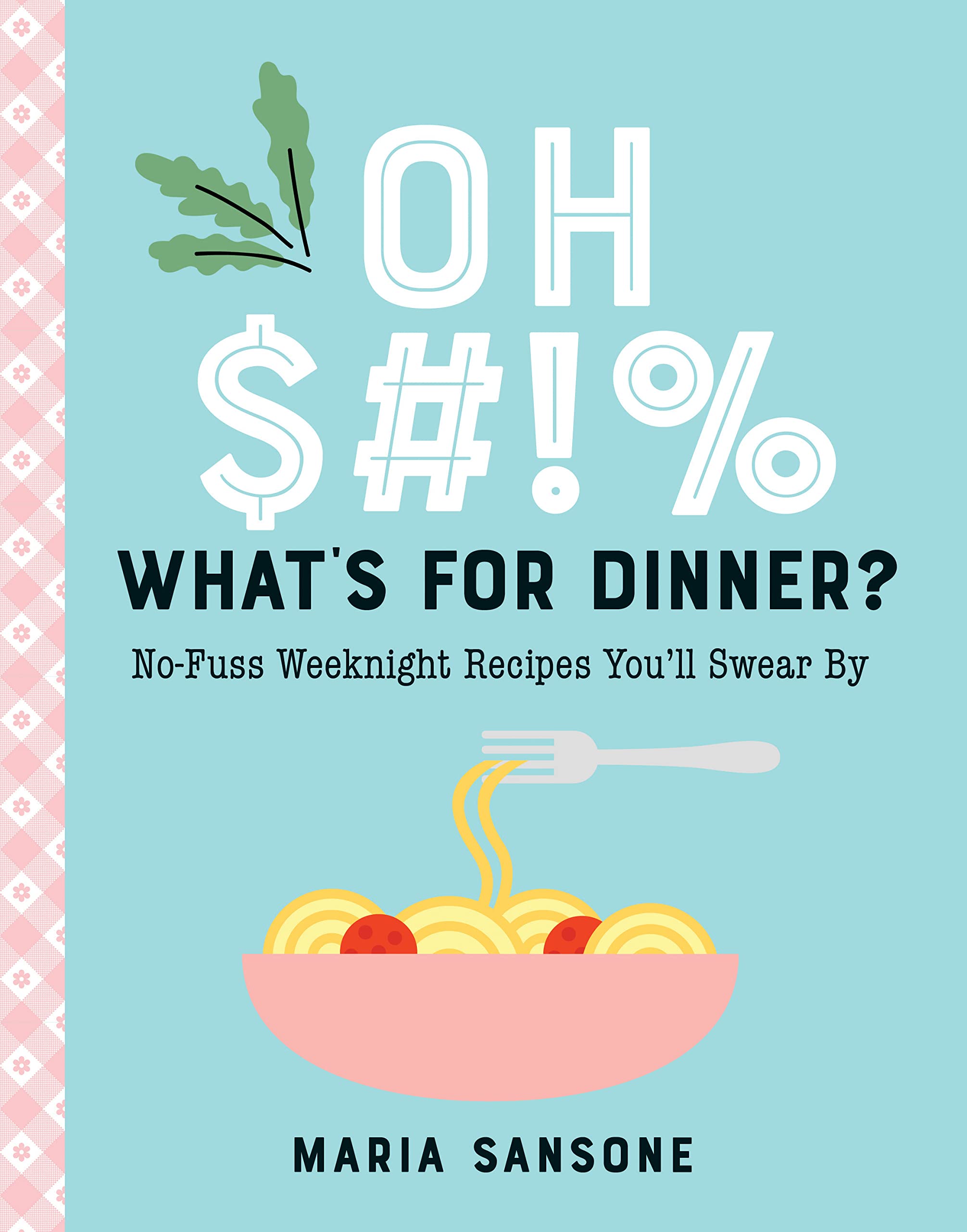 Oh $#!% What'S For Dinner?: Nofuss Weeknight Recipes You'Ll Swear By,New