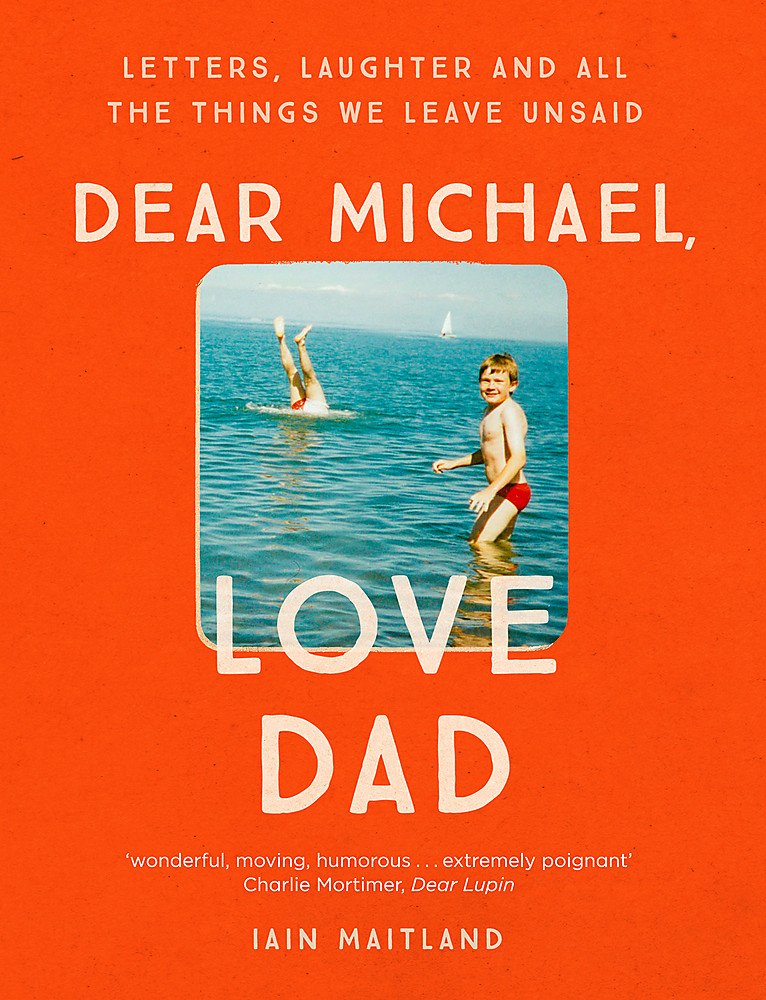 Dear Michael, Love Dad: Letters, Laughter And All The Things We Leave Unsaid.