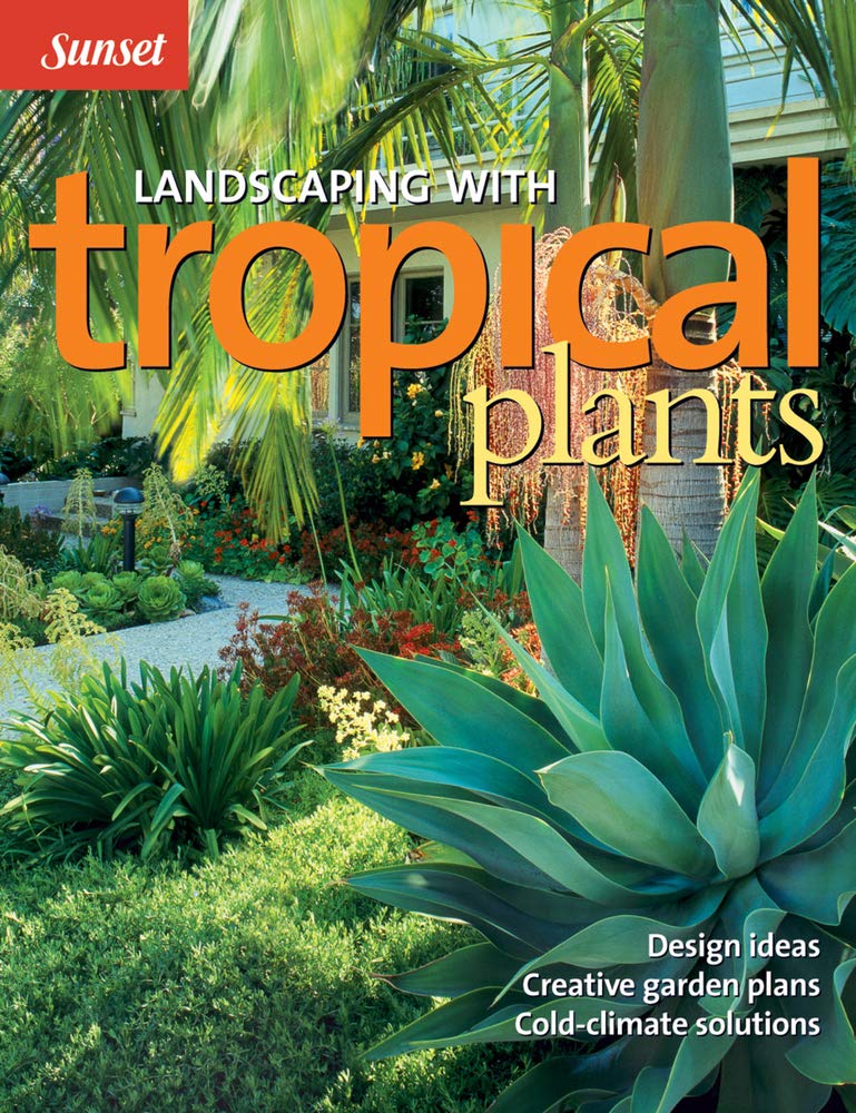 Landscaping with Tropical Plants: Design Ideas, Creative Garden Plans, ColdClimate Solutions,New