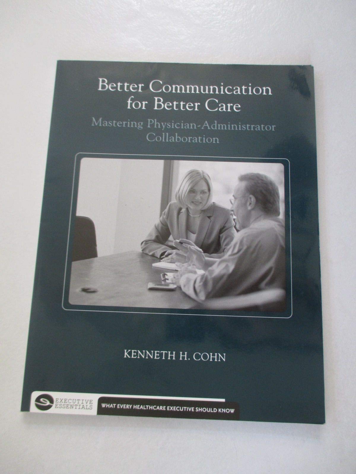 Better Communication for Better Care: Mastering PhysicianAdministrator Collaboration (Executive Essentials),Used
