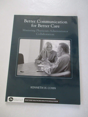 Better Communication for Better Care: Mastering PhysicianAdministrator Collaboration (Executive Essentials),Used