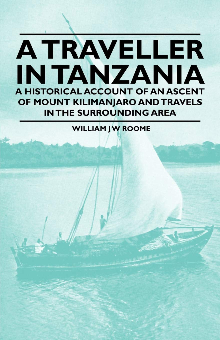 A Traveller in Tanzania  A Historical Account of an Ascent of Mount Kilimanjaro and Travels in the Surrounding Area,Used