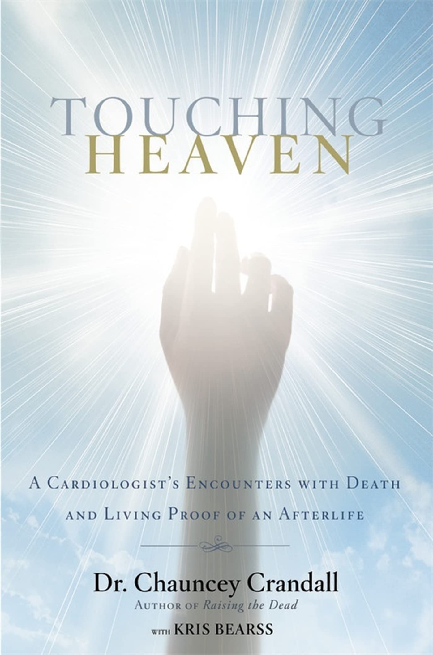 Touching Heaven: A Cardiologist's Encounters with Death and Living Proof of an Afterlife,New