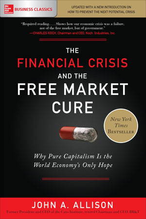 The Financial Crisis and the Free Market Cure: Why Pure Capitalism is the World Economy's Only Hope,Used