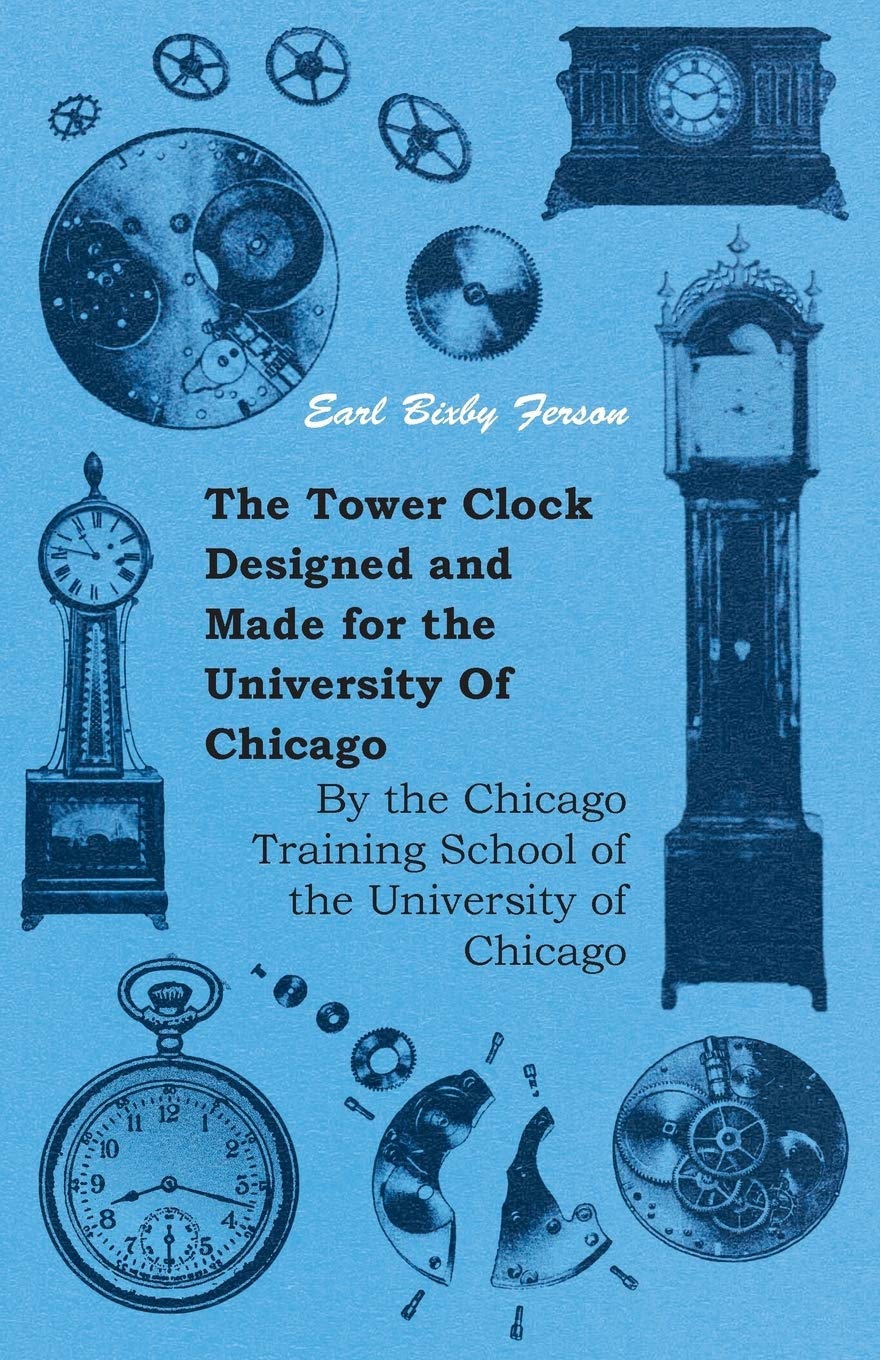 The Tower Clock Designed and Made for the University Of Chicago  By the Chicago Training School of the University of Chicago,Used