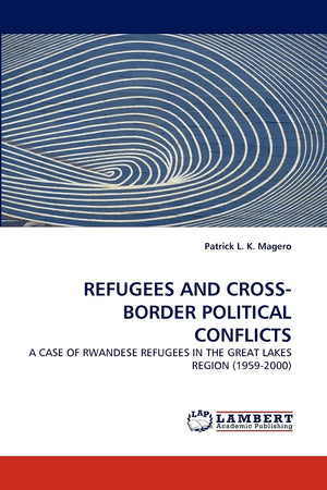 REFUGEES AND CROSSBORDER POLITICAL CONFLICTS: A CASE OF RWANDESE REFUGEES IN THE GREAT LAKES REGION (19592000),Used