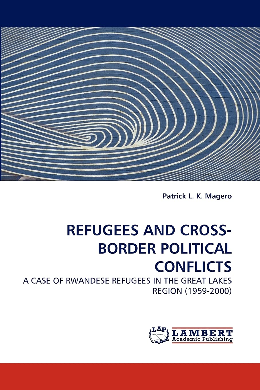 REFUGEES AND CROSSBORDER POLITICAL CONFLICTS: A CASE OF RWANDESE REFUGEES IN THE GREAT LAKES REGION (19592000),Used